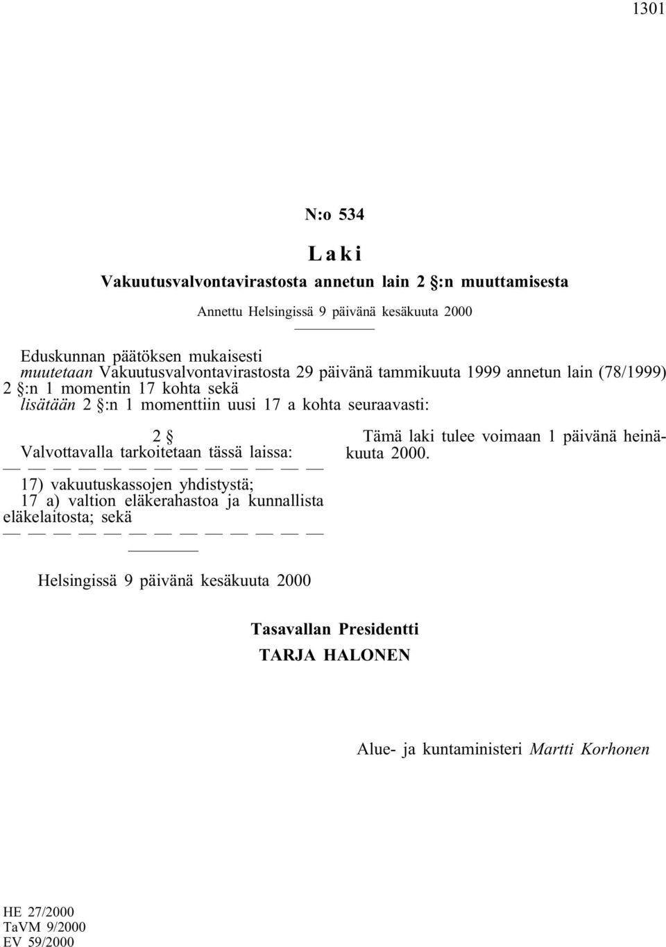 17 a kohta seuraavasti: 2 Valvottavalla tarkoitetaan tässä laissa: 17) vakuutuskassojen yhdistystä; 17 a) valtion eläkerahastoa ja