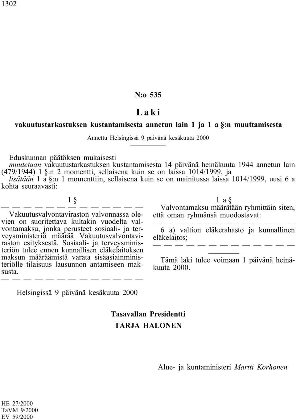 seuraavasti: 1 Vakuutusvalvontaviraston valvonnassa olevien on suoritettava kultakin vuodelta valvontamaksu, jonka perusteet sosiaali- ja terveysministeriö määrää Vakuutusvalvontaviraston esityksestä.