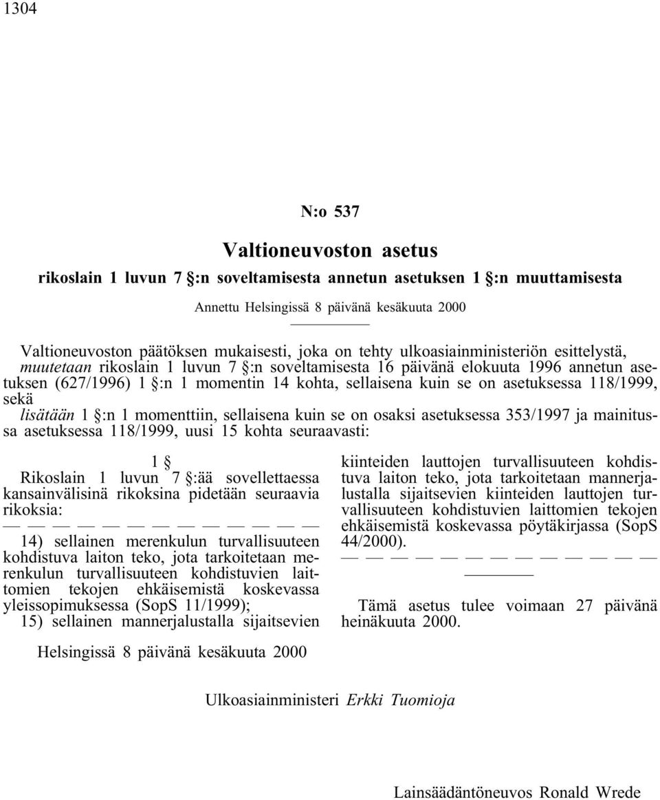 asetuksessa 118/1999, sekä lisätään 1 :n 1 momenttiin, sellaisena kuin se on osaksi asetuksessa 353/1997 ja mainitussa asetuksessa 118/1999, uusi 15 kohta seuraavasti: 1 Rikoslain 1 luvun 7 :ää