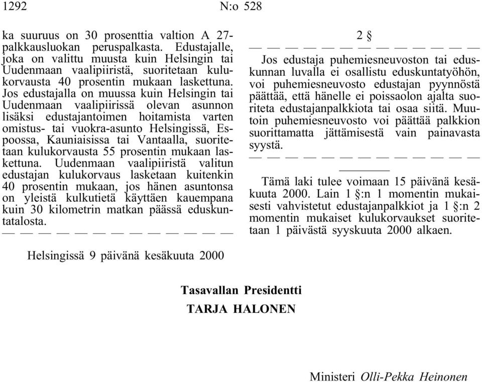 Jos edustajalla on muussa kuin Helsingin tai Uudenmaan vaalipiirissä olevan asunnon lisäksi edustajantoimen hoitamista varten omistus- tai vuokra-asunto Helsingissä, Espoossa, Kauniaisissa tai