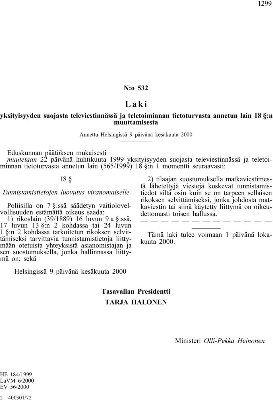 säädetyn vaitiolovelvollisuuden estämättä oikeus saada: 1) rikoslain (39/1889) 16 luvun 9 a :ssä, 17 luvun 13 :n 2 kohdassa tai 24 luvun 1 :n 2 kohdassa tarkoitetun rikoksen selvittämiseksi