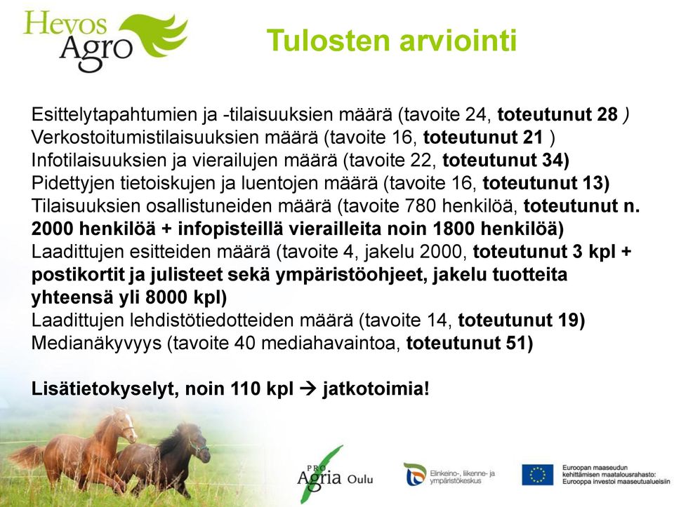 2000 henkilöä + infopisteillä vierailleita noin 1800 henkilöä) Laadittujen esitteiden määrä (tavoite 4, jakelu 2000, toteutunut 3 kpl + postikortit ja julisteet sekä ympäristöohjeet,