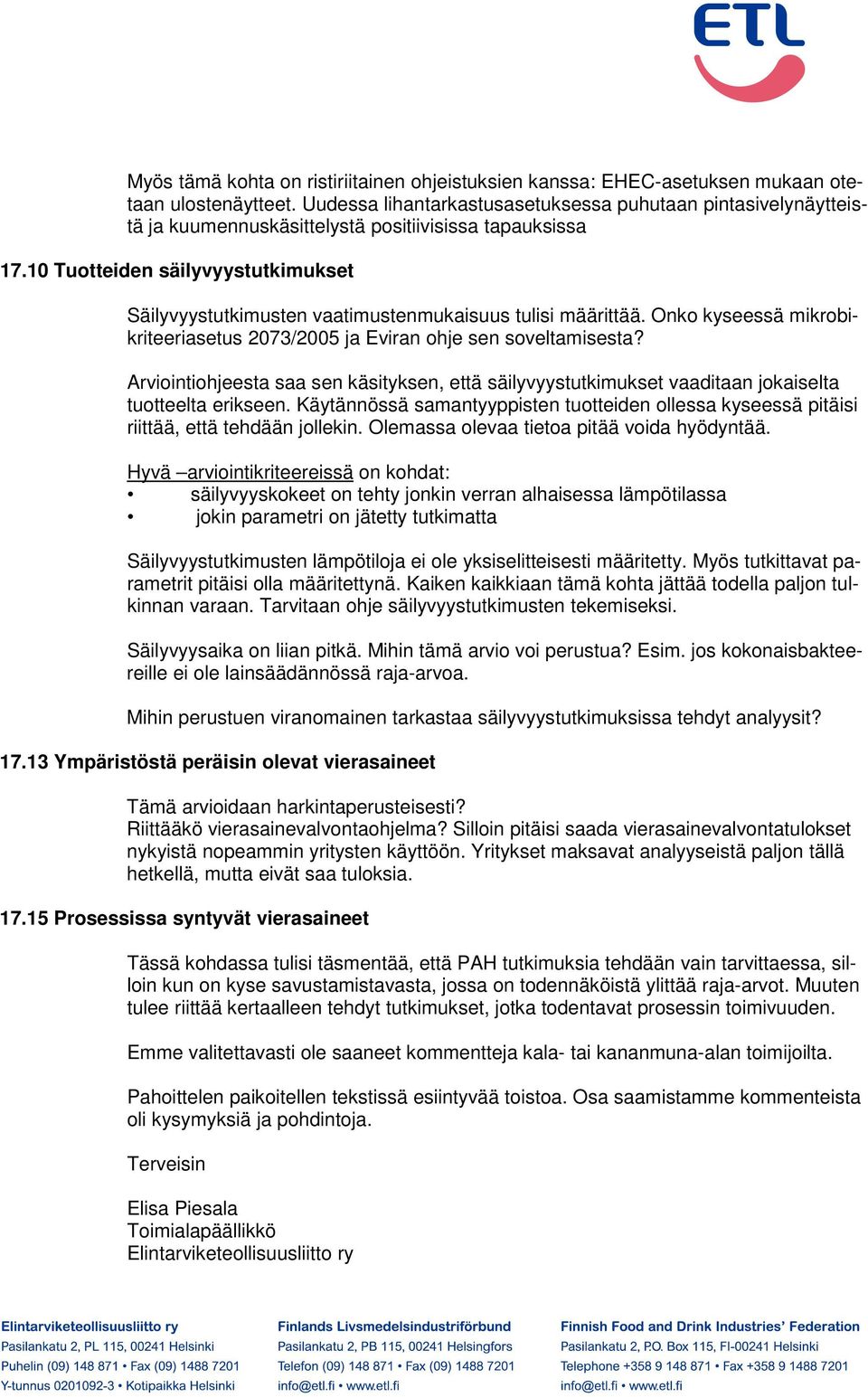 10 Tuotteiden säilyvyystutkimukset Säilyvyystutkimusten vaatimustenmukaisuus tulisi määrittää. Onko kyseessä mikrobikriteeriasetus 2073/2005 ja Eviran ohje sen soveltamisesta?