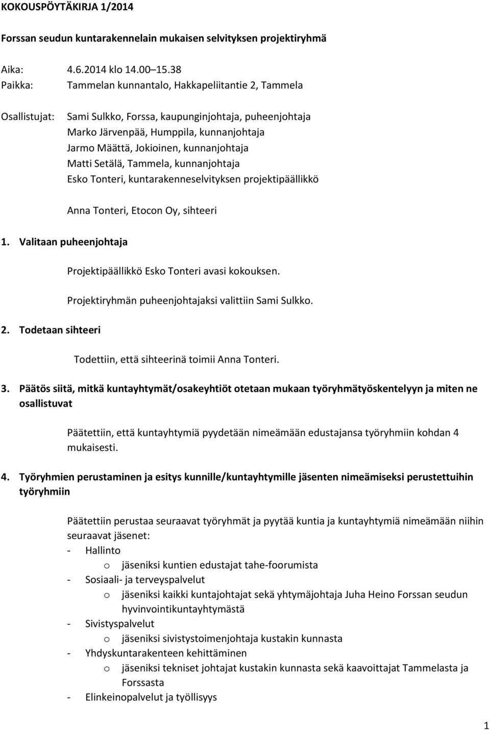 kunnanjohtaja Matti Setälä, Tammela, kunnanjohtaja Esko Tonteri, kuntarakenneselvityksen projektipäällikkö Anna Tonteri, Etocon Oy, sihteeri 1. Valitaan puheenjohtaja 2.