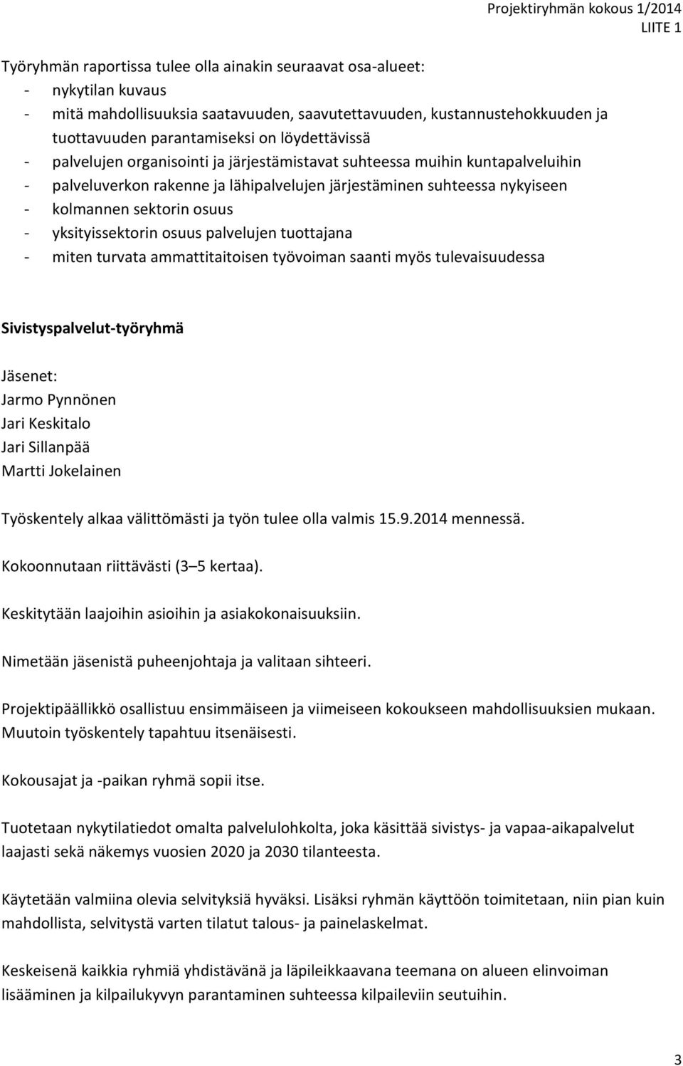 palvelujen tuottajana miten turvata ammattitaitoisen työvoiman saanti myös tulevaisuudessa Sivistyspalvelut-työryhmä Jäsenet: Jarmo Pynnönen Jari Keskitalo Jari Sillanpää Martti Jokelainen