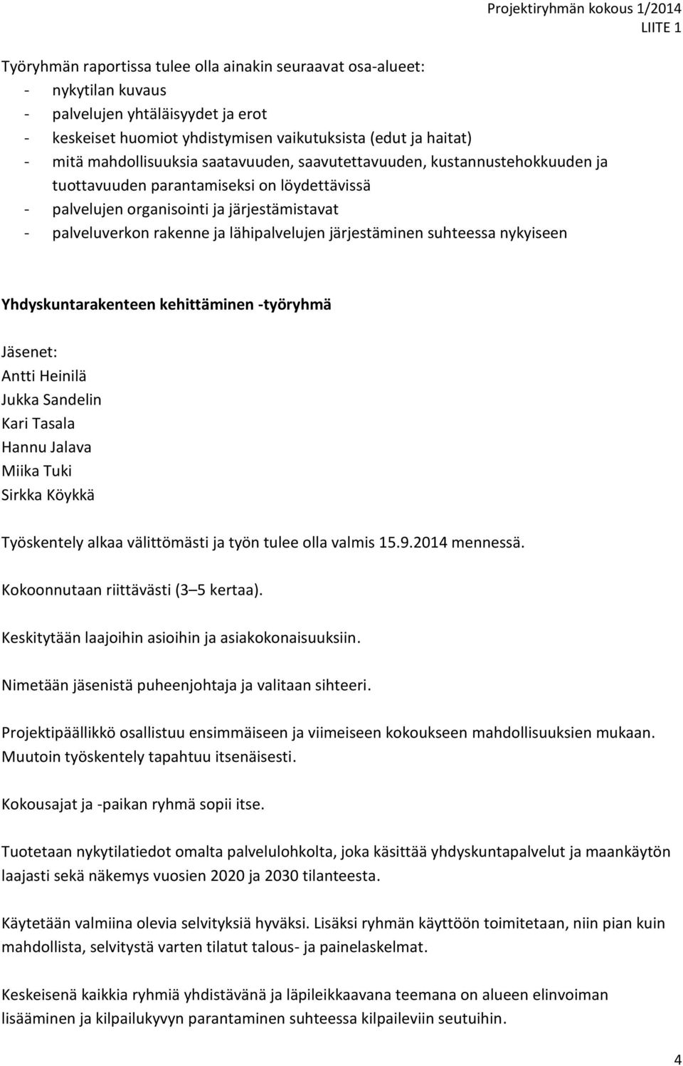 suhteessa nykyiseen Yhdyskuntarakenteen kehittäminen -työryhmä Jäsenet: Antti Heinilä Jukka Sandelin Kari Tasala Hannu Jalava Miika Tuki Sirkka Köykkä Työskentely alkaa välittömästi ja työn tulee