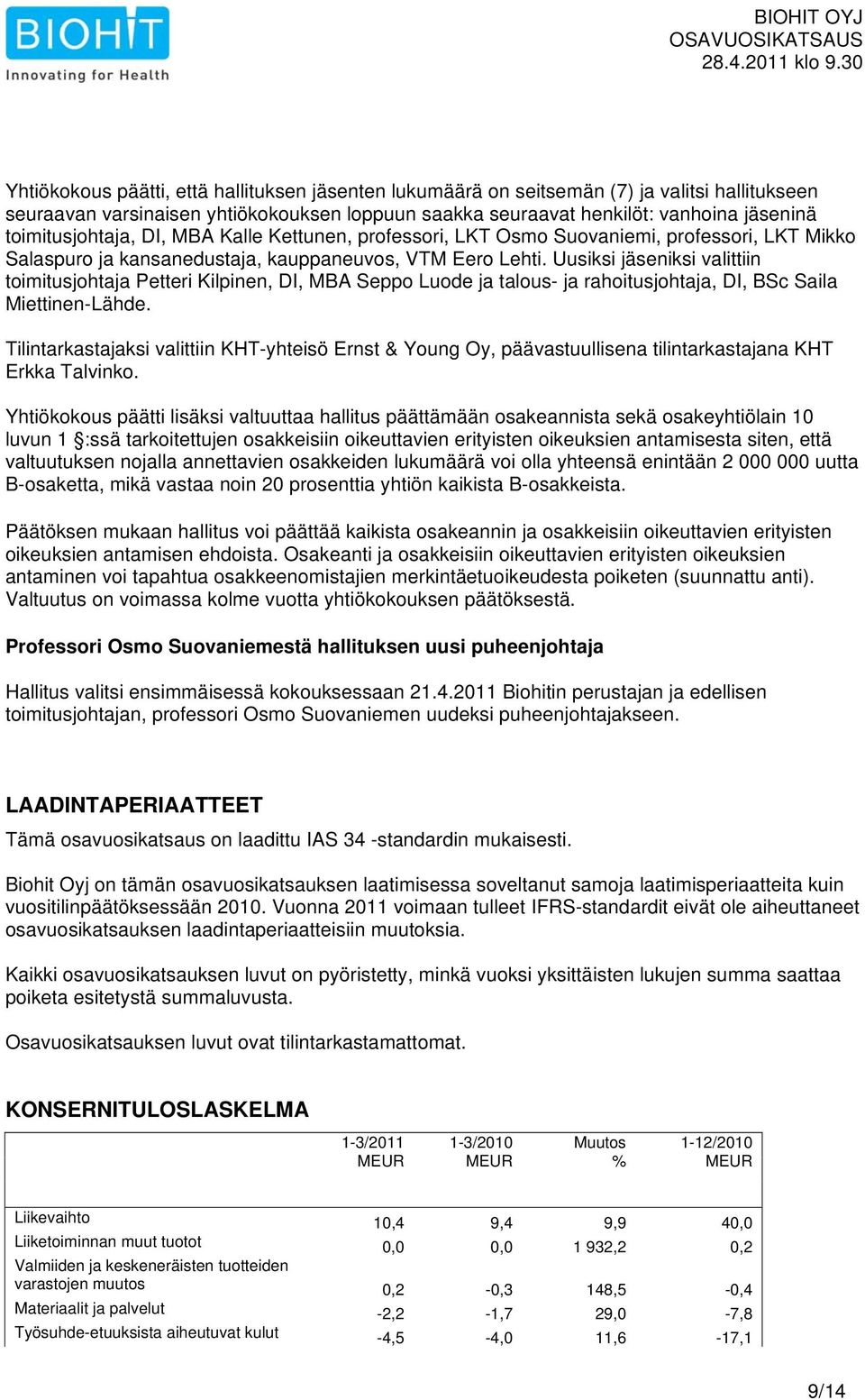 Uusiksi jäseniksi valittiin toimitusjohtaja Petteri Kilpinen, DI, MBA Seppo Luode ja talous- ja rahoitusjohtaja, DI, BSc Saila Miettinen-Lähde.