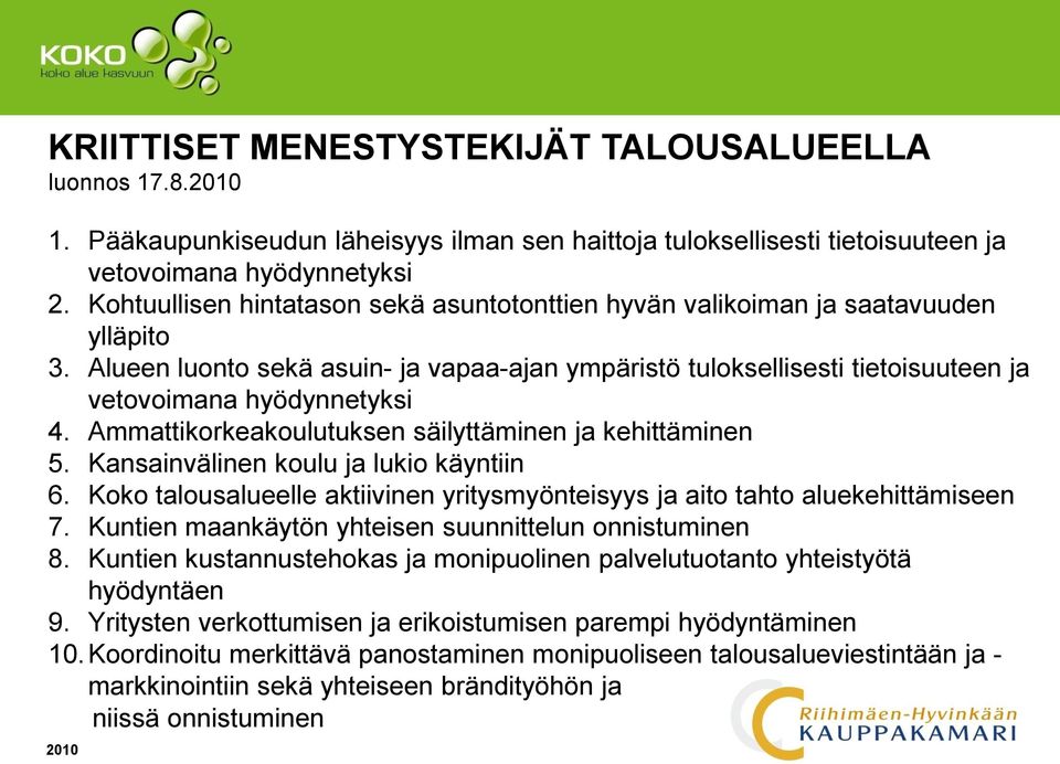 Ammattikorkeakoulutuksen säilyttäminen ja kehittäminen 5. Kansainvälinen koulu ja lukio käyntiin 6. Koko talousalueelle aktiivinen yritysmyönteisyys ja aito tahto aluekehittämiseen 7.