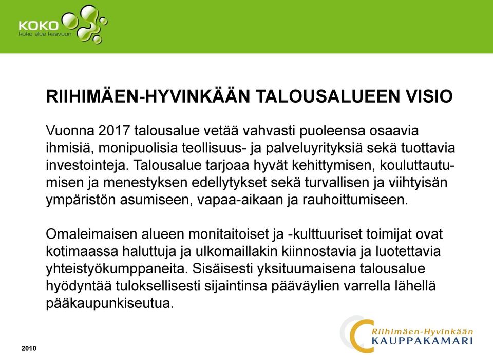 Talousalue tarjoaa hyvät kehittymisen, kouluttautumisen ja menestyksen edellytykset sekä turvallisen ja viihtyisän ympäristön asumiseen, vapaa-aikaan ja