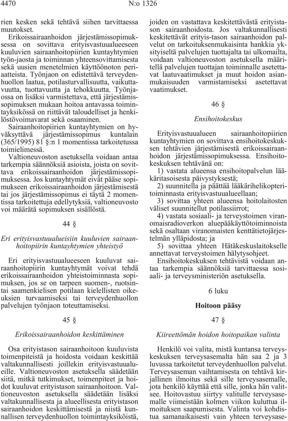 käyttöönoton periaatteista. Työnjaon on edistettävä terveydenhuollon laatua, potilasturvallisuutta, vaikuttavuutta, tuottavuutta ja tehokkuutta.