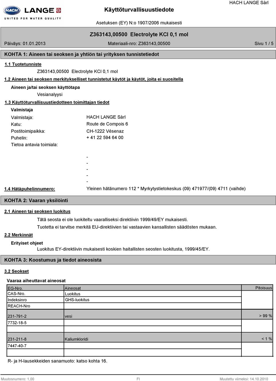 3 Käyttöturvallisuustiedotteen toimittajan tiedot Valmistaja Valmistaja: Katu: Route de Compois 6 Postitoimipaikka: CH1222 Vésenaz Puhelin: + 41 22 594 64 00 Tietoa antavia toimiala: 1.