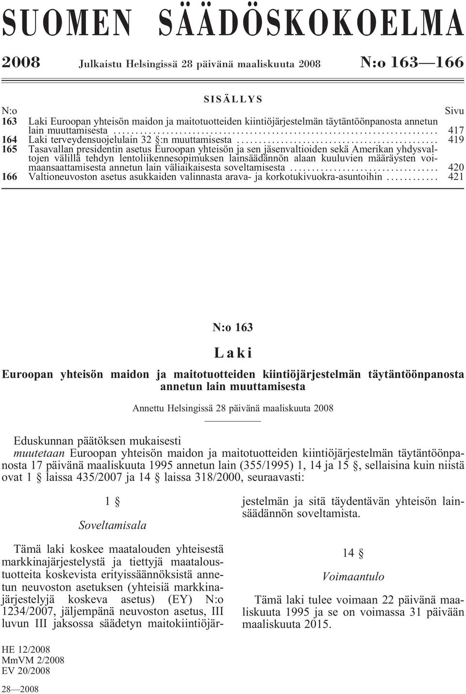 .. 419 165 Tasavallan presidentin asetus Euroopan yhteisön ja sen jäsenvaltioiden sekä Amerikan yhdysvaltojen välillä tehdyn lentoliikennesopimuksen lainsäädännön alaan kuuluvien määräysten