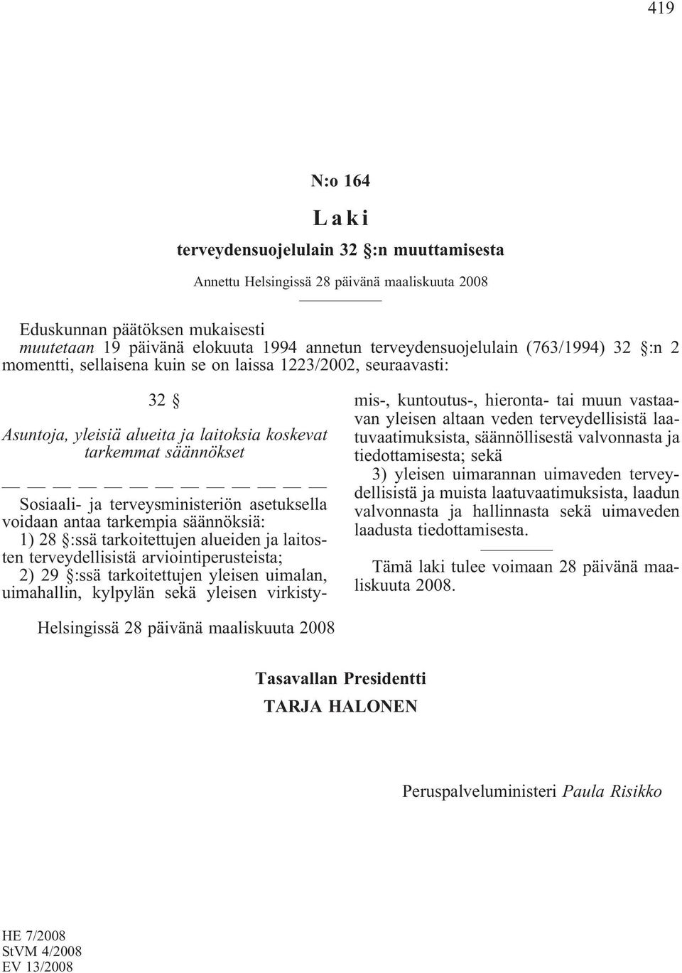 terveysministeriön asetuksella voidaan antaa tarkempia säännöksiä: 1) 28 :ssä tarkoitettujen alueiden ja laitosten terveydellisistä arviointiperusteista; 2) 29 :ssä tarkoitettujen yleisen uimalan,