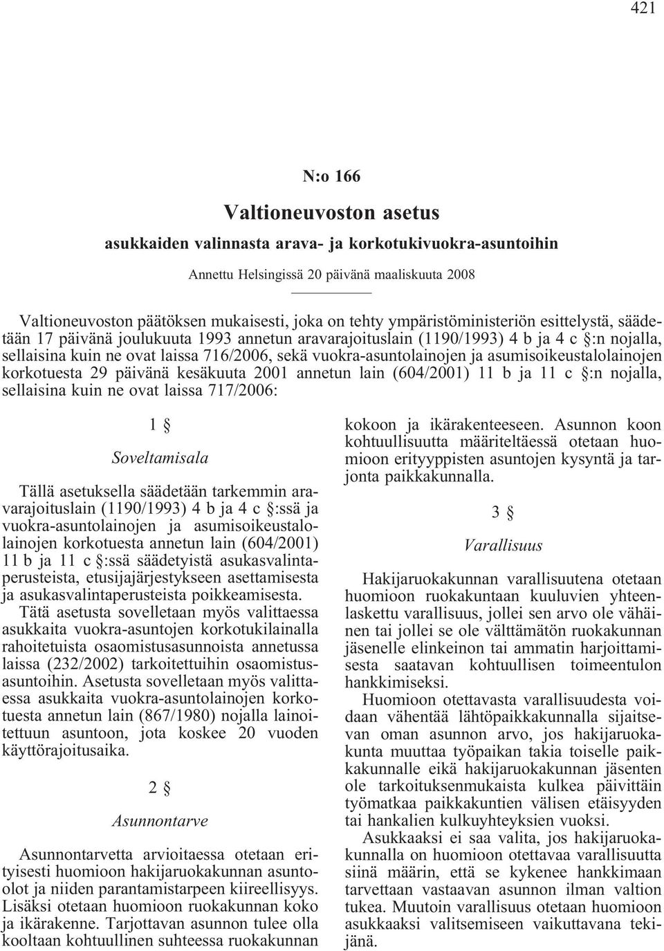 ja asumisoikeustalolainojen korkotuesta 29 päivänä kesäkuuta 2001 annetun lain (604/2001) 11 b ja 11 c :n nojalla, sellaisina kuin ne ovat laissa 717/2006: 1 Soveltamisala Tällä asetuksella säädetään