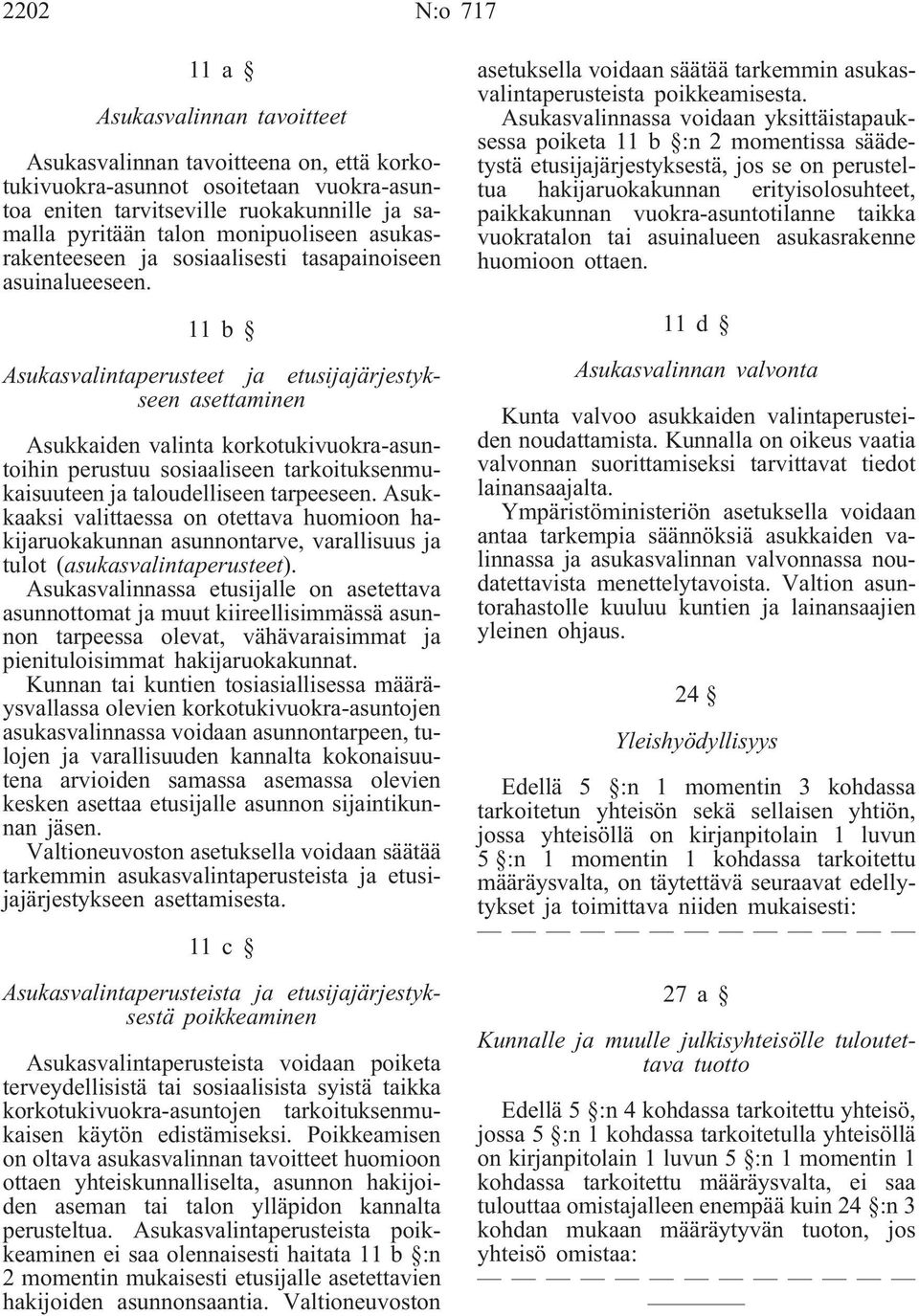 11b Asukasvalintaperusteet ja etusijajärjestykseen asettaminen Asukkaiden valinta korkotukivuokra-asuntoihin perustuu sosiaaliseen tarkoituksenmukaisuuteen ja taloudelliseen tarpeeseen.