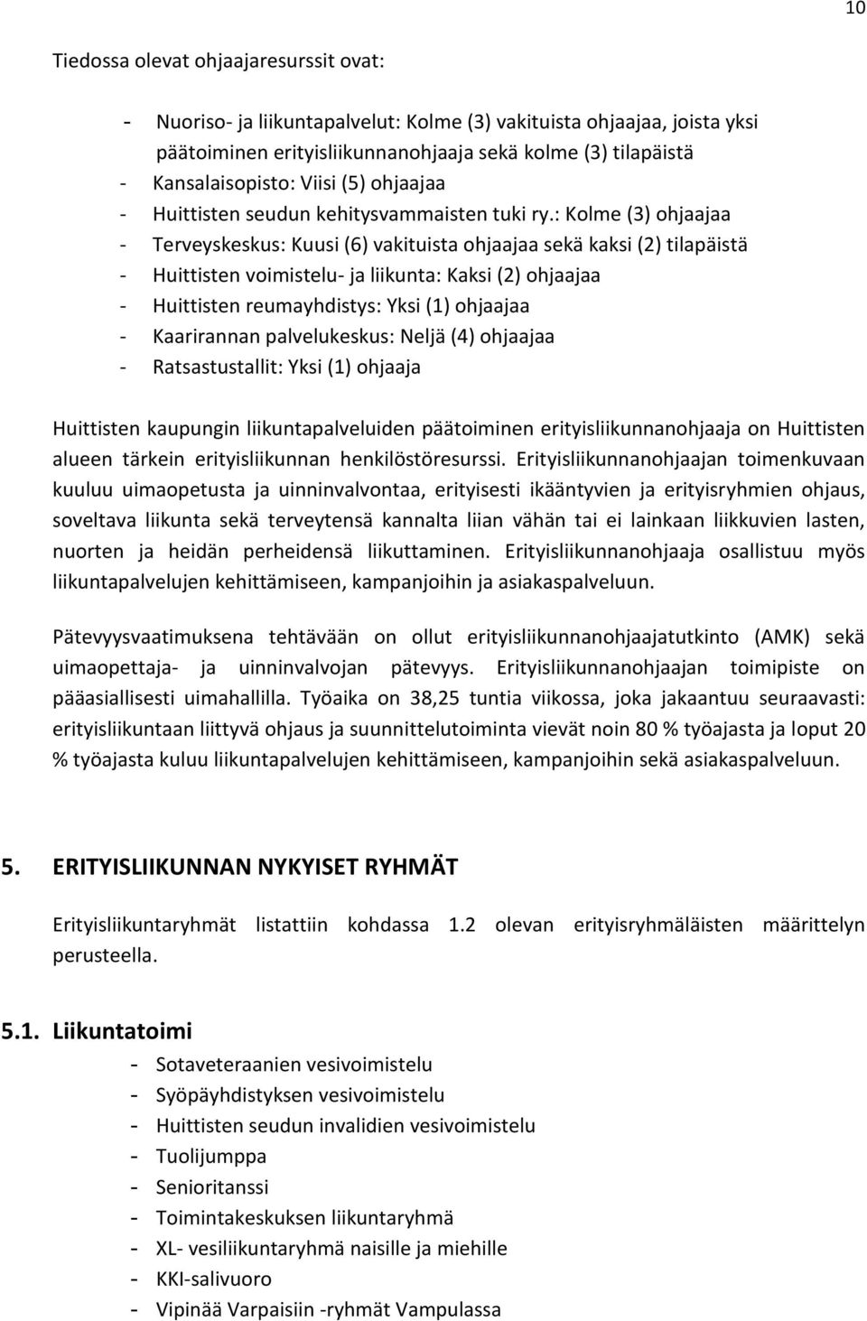 : Kolme (3) ohjaajaa - Terveyskeskus: Kuusi (6) vakituista ohjaajaa sekä kaksi (2) tilapäistä - Huittisten voimistelu- ja liikunta: Kaksi (2) ohjaajaa - Huittisten reumayhdistys: Yksi (1) ohjaajaa -