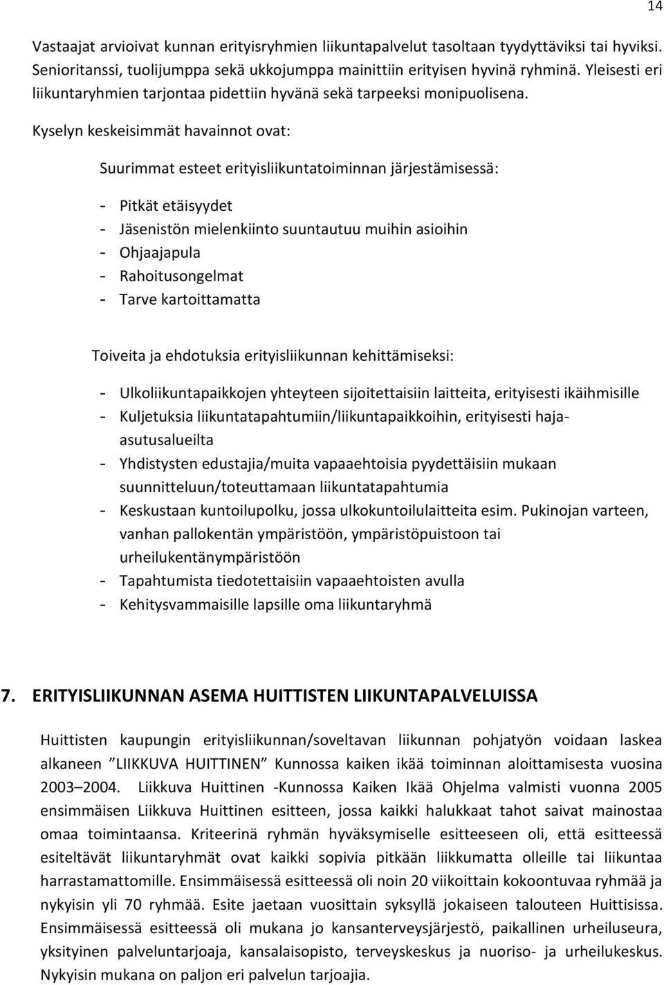 Kyselyn keskeisimmät havainnot ovat: Suurimmat esteet erityisliikuntatoiminnan järjestämisessä: - Pitkät etäisyydet - Jäsenistön mielenkiinto suuntautuu muihin asioihin - Ohjaajapula -