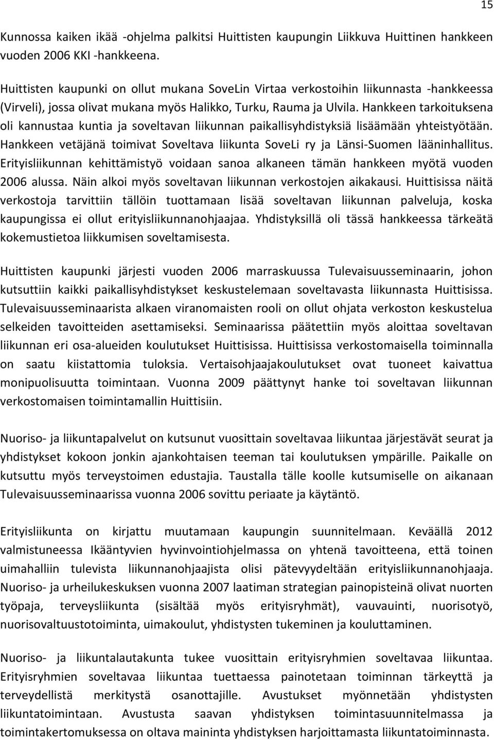 Hankkeen tarkoituksena oli kannustaa kuntia ja soveltavan liikunnan paikallisyhdistyksiä lisäämään yhteistyötään.