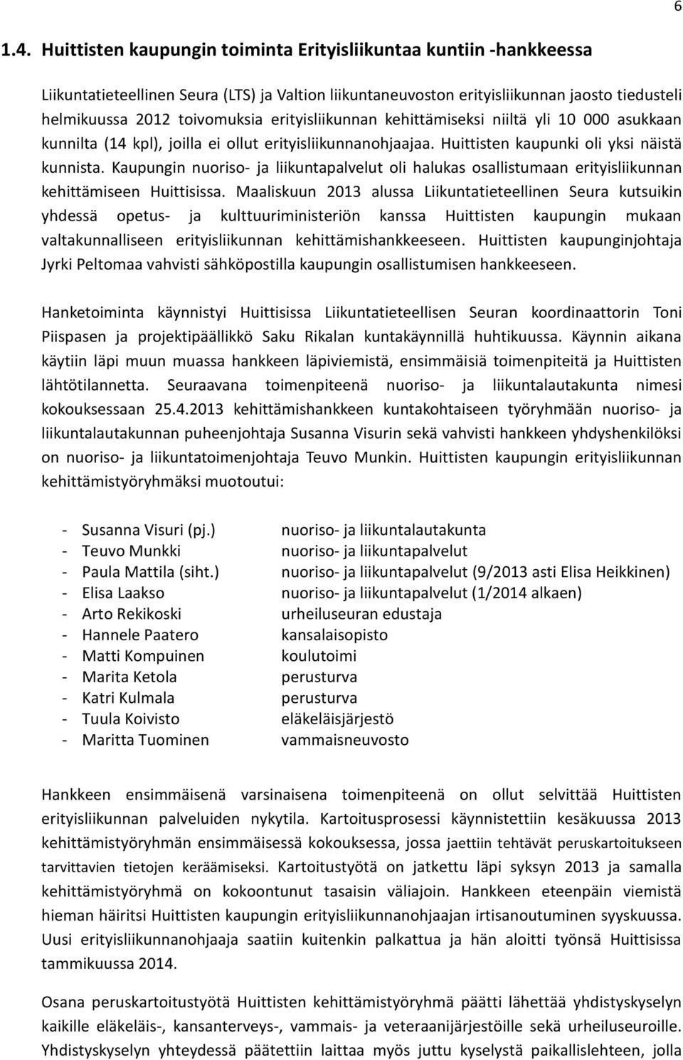 erityisliikunnan kehittämiseksi niiltä yli 10 000 asukkaan kunnilta (14 kpl), joilla ei ollut erityisliikunnanohjaajaa. Huittisten kaupunki oli yksi näistä kunnista.