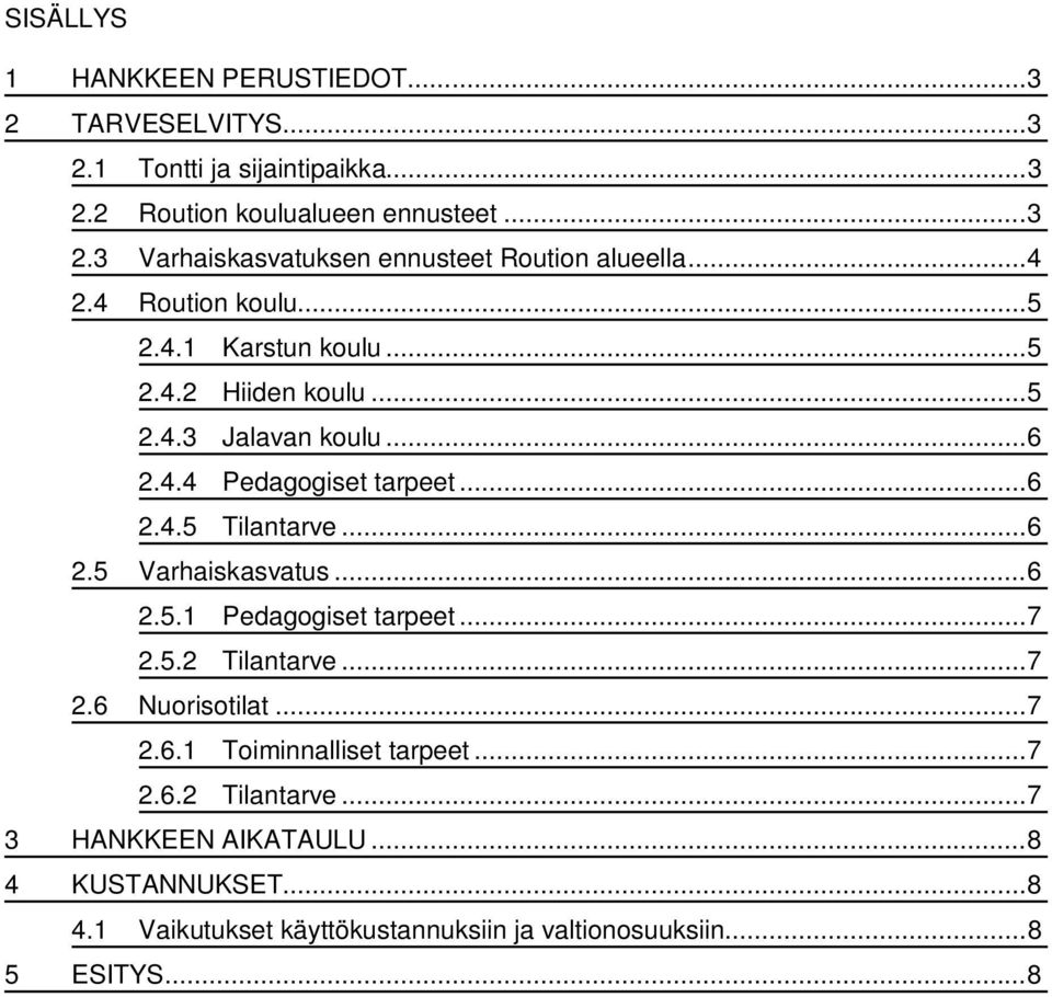 ..6 2.5.1 Pedagogiset tarpeet...7 2.5.2 Tilantarve...7 2.6 Nuorisotilat...7 2.6.1 Toiminnalliset tarpeet...7 2.6.2 Tilantarve...7 3 HANKKEEN AIKATAULU.