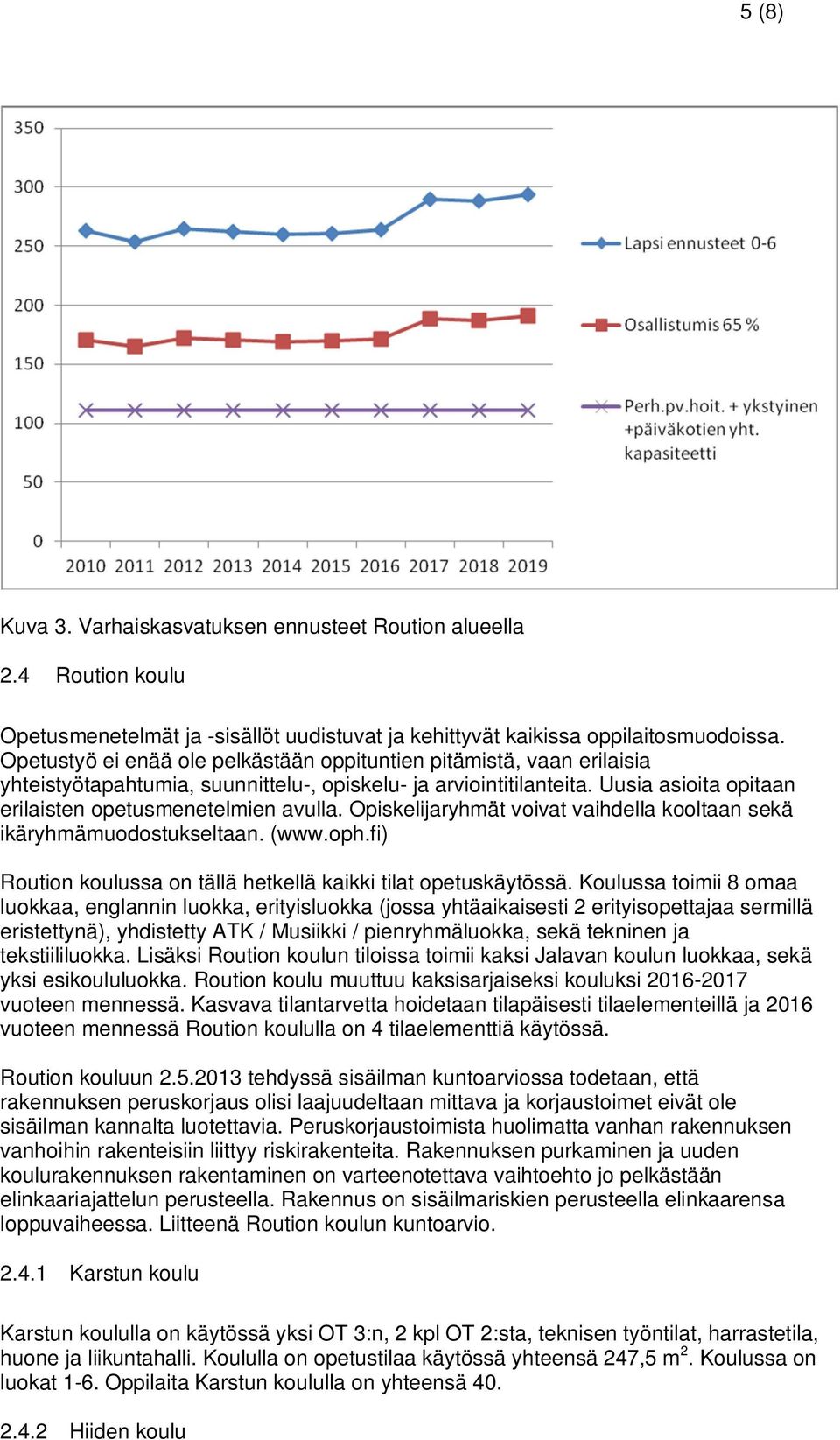 Opiskelijaryhmät voivat vaihdella kooltaan sekä ikäryhmämuodostukseltaan. (www.oph.fi) Roution koulussa on tällä hetkellä kaikki tilat opetuskäytössä.