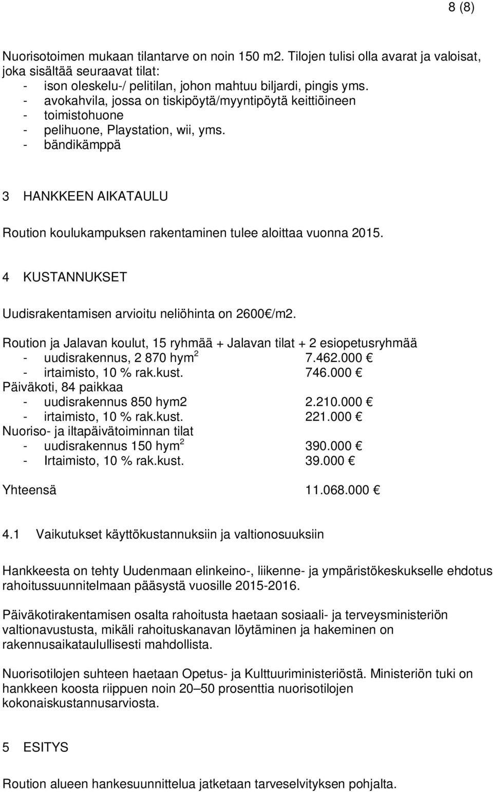 - bändikämppä 3 HANKKEEN AIKATAULU Roution koulukampuksen rakentaminen tulee aloittaa vuonna 2015. 4 KUSTANNUKSET Uudisrakentamisen arvioitu neliöhinta on 2600 /m2.