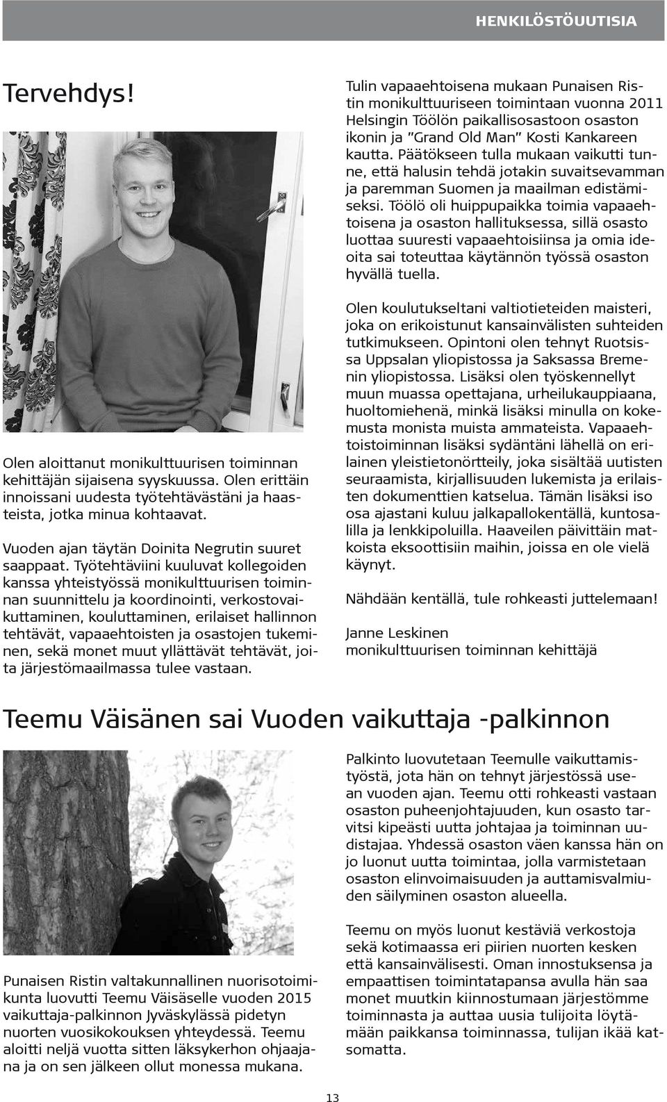 Työtehtäviini kuuluvat kollegoiden kanssa yhteistyössä monikulttuurisen toiminnan suunnittelu ja koordinointi, verkostovaikuttaminen, kouluttaminen, erilaiset hallinnon tehtävät, vapaaehtoisten ja
