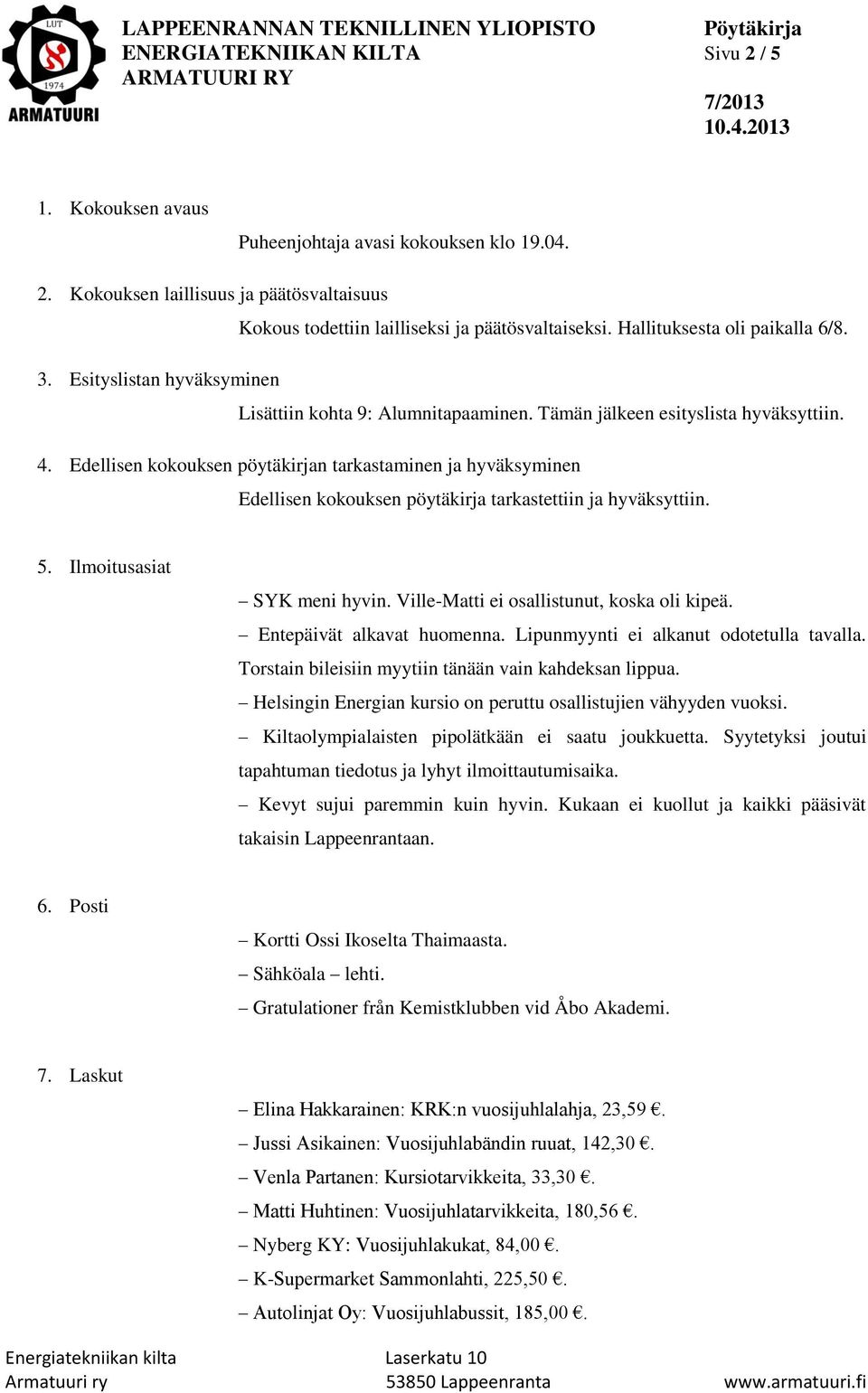 Edellisen kokouksen pöytäkirjan tarkastaminen ja hyväksyminen Edellisen kokouksen pöytäkirja tarkastettiin ja hyväksyttiin. 5. Ilmoitusasiat SYK meni hyvin.