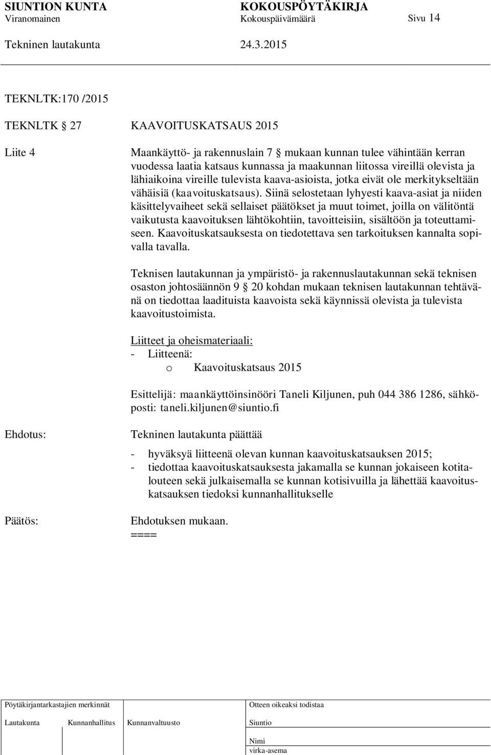 Siinä selostetaan lyhyesti kaava-asiat ja niiden käsittelyvaiheet sekä sellaiset päätökset ja muut toimet, joilla on välitöntä vaikutusta kaavoituksen lähtökohtiin, tavoitteisiin, sisältöön ja