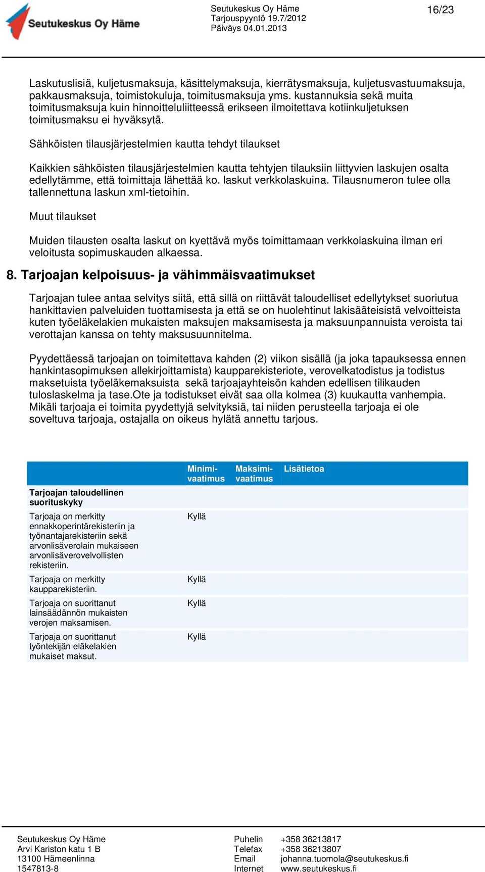 Sähköisten tilausjärjestelmien kautta tehdyt tilaukset Kaikkien sähköisten tilausjärjestelmien kautta tehtyjen tilauksiin liittyvien laskujen osalta edellytämme, että toimittaja lähettää ko.