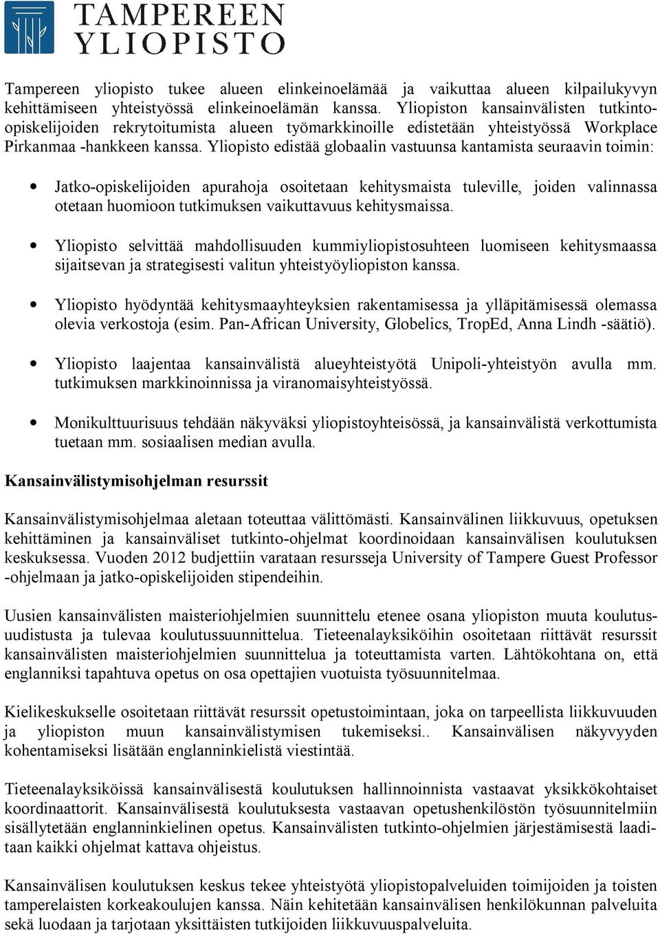 Yliopisto edistää globaalin vastuunsa kantamista seuraavin toimin: Jatko opiskelijoiden apurahoja osoitetaan kehitysmaista tuleville, joiden valinnassa otetaan huomioon tutkimuksen vaikuttavuus