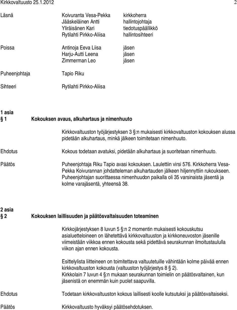 Autti Leena jäsen Zimmerman Leo jäsen Puheenjohtaja Sihteeri Tapio Riku Rytilahti Pirkko Aliisa 1 asia 1 Kokouksen avaus, alkuhartaus ja nimenhuuto Kirkkovaltuuston työjärjestyksen 3 :n mukaisesti