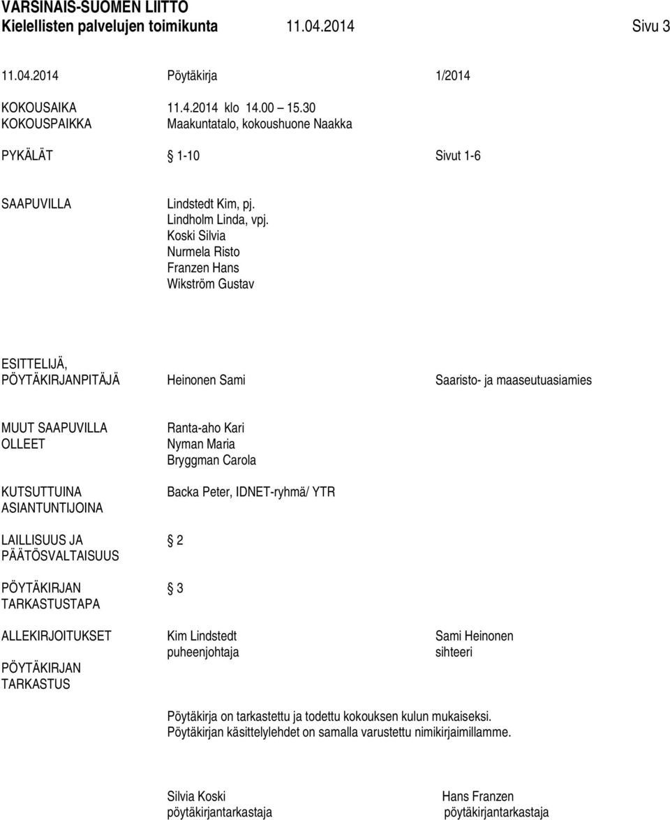 Koski Silvia Nurmela Risto Franzen Hans Wikström Gustav ESITTELIJÄ, PÖYTÄKIRJANPITÄJÄ Heinonen Sami Saaristo- ja maaseutuasiamies MUUT SAAPUVILLA OLLEET KUTSUTTUINA ASIANTUNTIJOINA LAILLISUUS JA