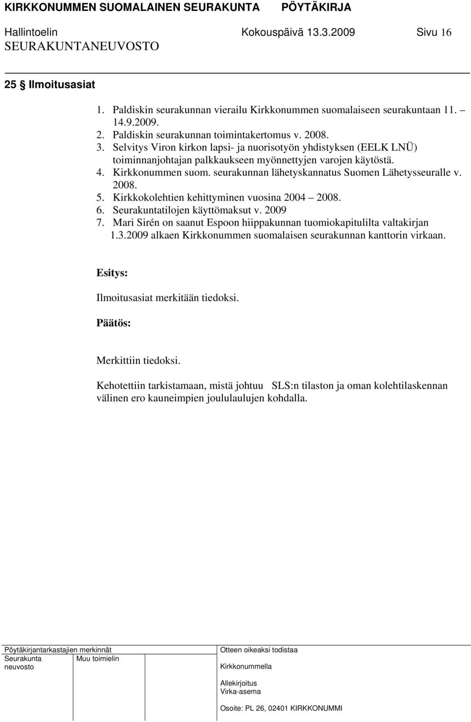 seurakunnan lähetyskannatus Suomen Lähetysseuralle v. 2008. 5. Kirkkokolehtien kehittyminen vuosina 2004 2008. 6. Seurakuntatilojen käyttömaksut v. 2009 7.