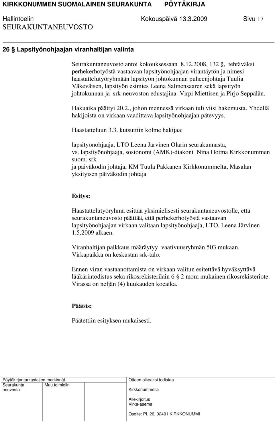 Salmensaaren sekä lapsityön johtokunnan ja srk-n edustajina Virpi Miettisen ja Pirjo Seppälän. Hakuaika päättyi 20.2., johon mennessä virkaan tuli viisi hakemusta.