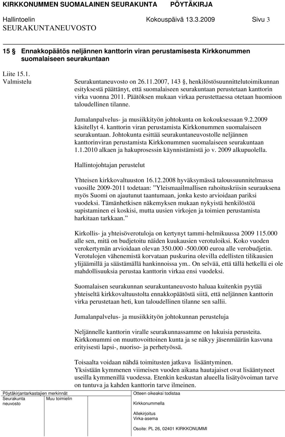 Päätöksen mukaan virkaa perustettaessa otetaan huomioon taloudellinen tilanne. Jumalanpalvelus- ja musiikkityön johtokunta on kokouksessaan 9.2.2009 käsitellyt 4.