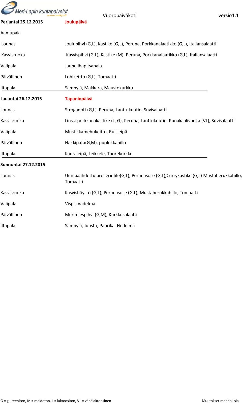 2015 Joulupihvi (G,L), Kastike (G,L), Peruna, Porkkanalaatikko (G,L), Italiansalaatti Kasvispihvi (G,L), Kastike (M), Peruna, Porkkanalaatikko (G,L), Italiansalaatti Jauhelihapitsapala Lohikeitto