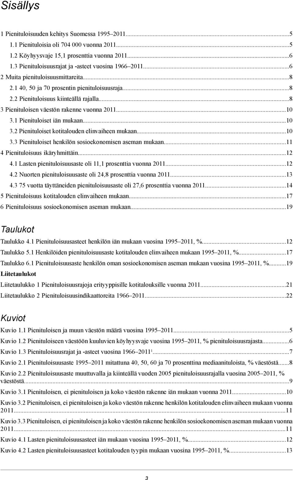 ..8 3 Pienituloisen väestön rakenne vuonna 2011...10 3.1 Pienituloiset iän mukaan...10 3.2 Pienituloiset kotitalouden elinvaiheen mukaan...10 3.3 Pienituloiset henkilön sosioekonomisen aseman mukaan.