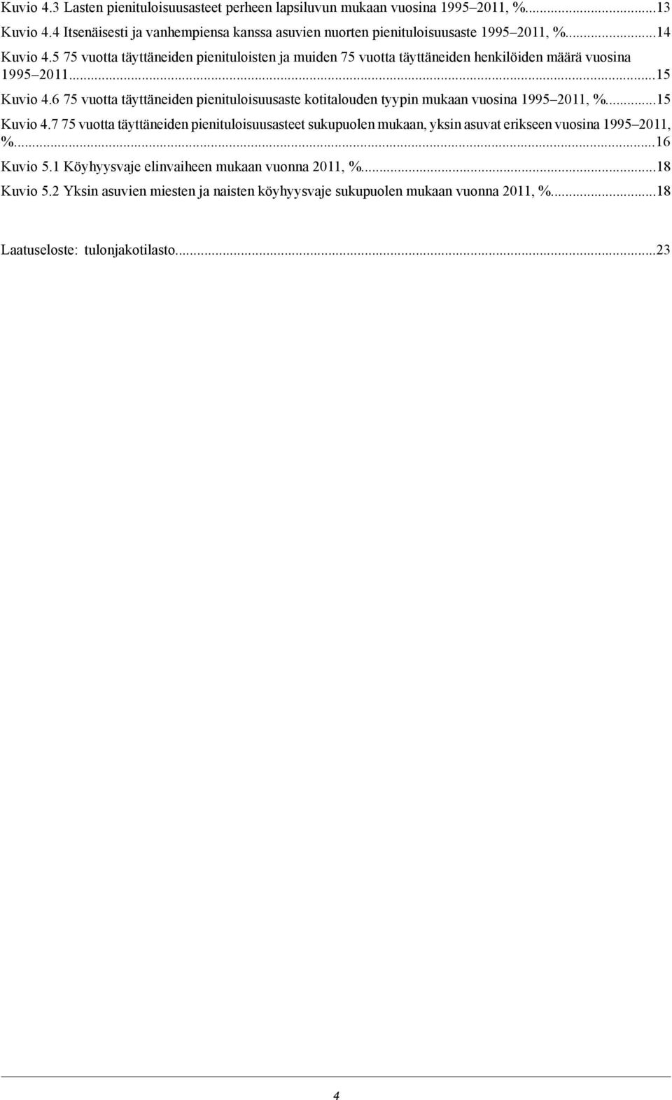 5 75 vuotta täyttäneiden pienituloisten ja muiden 75 vuotta täyttäneiden henkilöiden määrä vuosina 1995 2011...15 Kuvio 4.