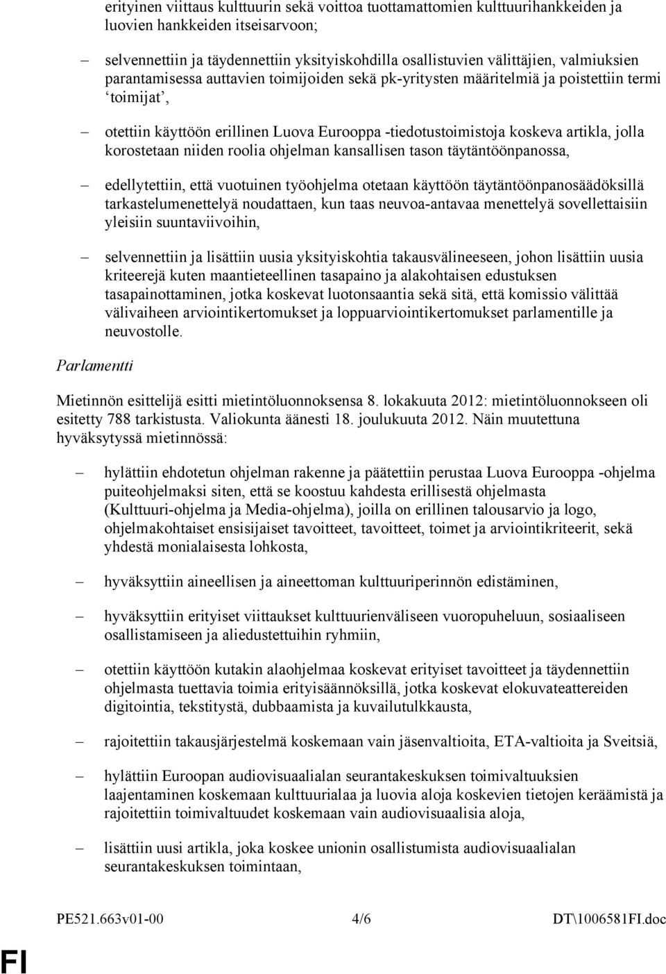 korostetaan niiden roolia ohjelman kansallisen tason täytäntöönpanossa, edellytettiin, että vuotuinen työohjelma otetaan käyttöön täytäntöönpanosäädöksillä tarkastelumenettelyä noudattaen, kun taas