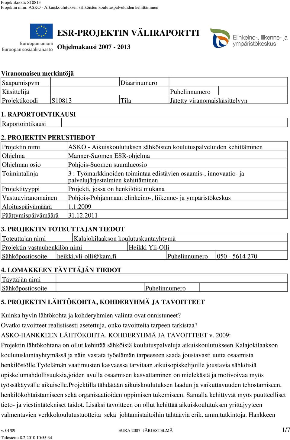 PROJEKTIN PERUSTIEDOT Projektin nimi ASKO - Aikuiskoulutuksen sähköisten koulutuspalveluiden kehittäminen Ohjelma Manner-Suomen ESR-ohjelma Ohjelman osio Pohjois-Suomen suuralueosio Toimintalinja 3 :