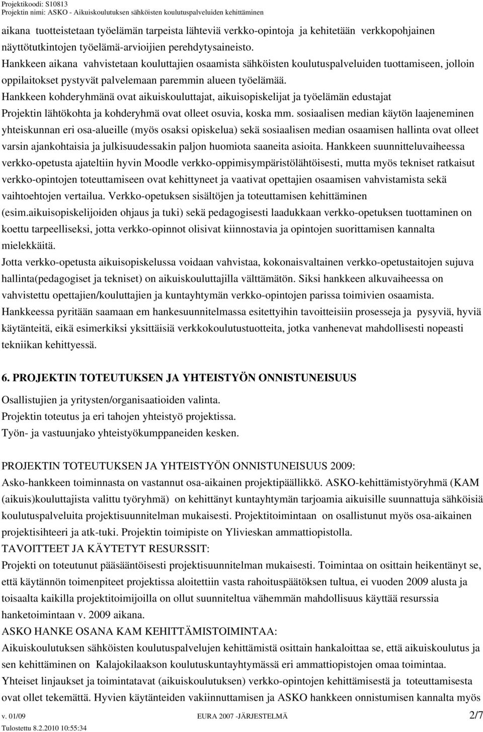 Hankkeen kohderyhmänä ovat aikuiskouluttajat, aikuisopiskelijat ja työelämän edustajat Projektin lähtökohta ja kohderyhmä ovat olleet osuvia, koska mm.