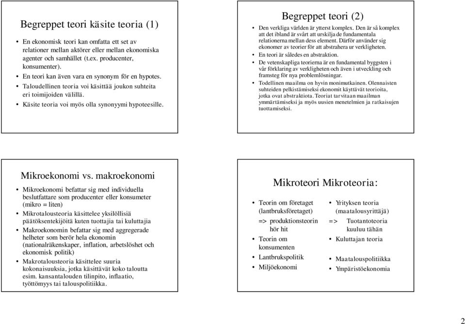 Begreppet teori (2) Den verkliga världen är ytterst komplex. Den är så komplex att det ibland är svårt att urskilja de fundamentala relationerna mellan dess element.