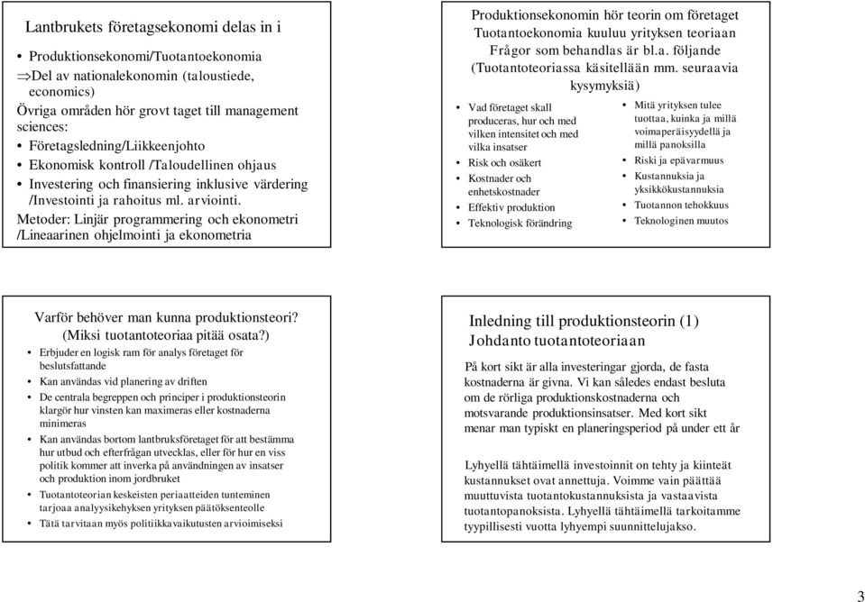 Metoder: Linjär programmering och ekonometri /Lineaarinen ohjelmointi ja ekonometria Produktionsekonomin hör teorin om företaget Tuotantoekonomia kuuluu yrityksen teoriaan Frågor som behandlas är bl.