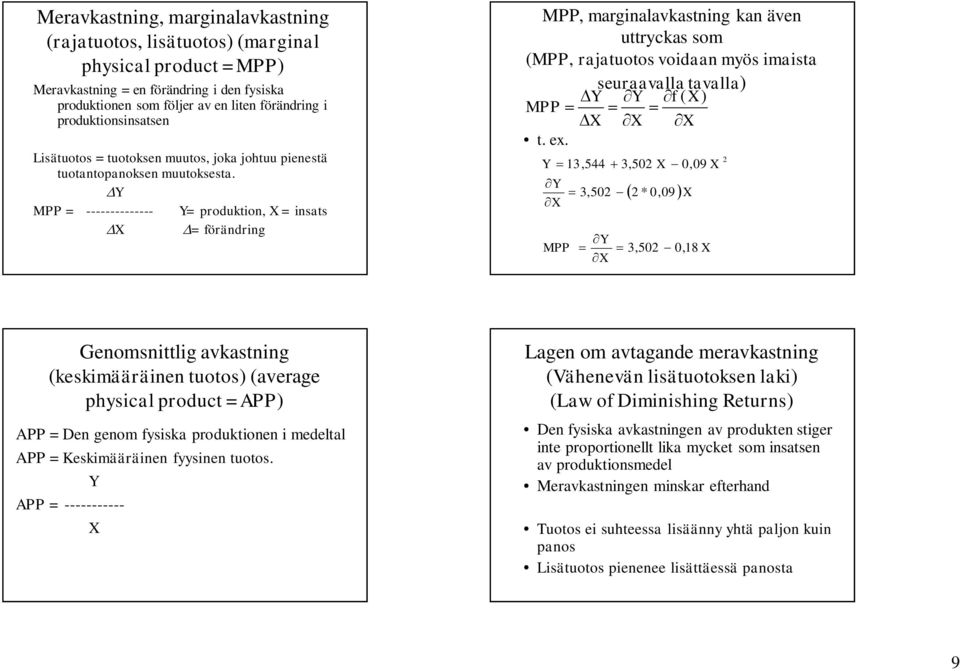DY MPP = -------------- Y= produktion, X = insats DX D= förändring MPP, marginalavkastning kan även uttryckas som (MPP, rajatuotos voidaan myös imaista seuraavalla tavalla) D Y Y f( X) MPP = = = D X