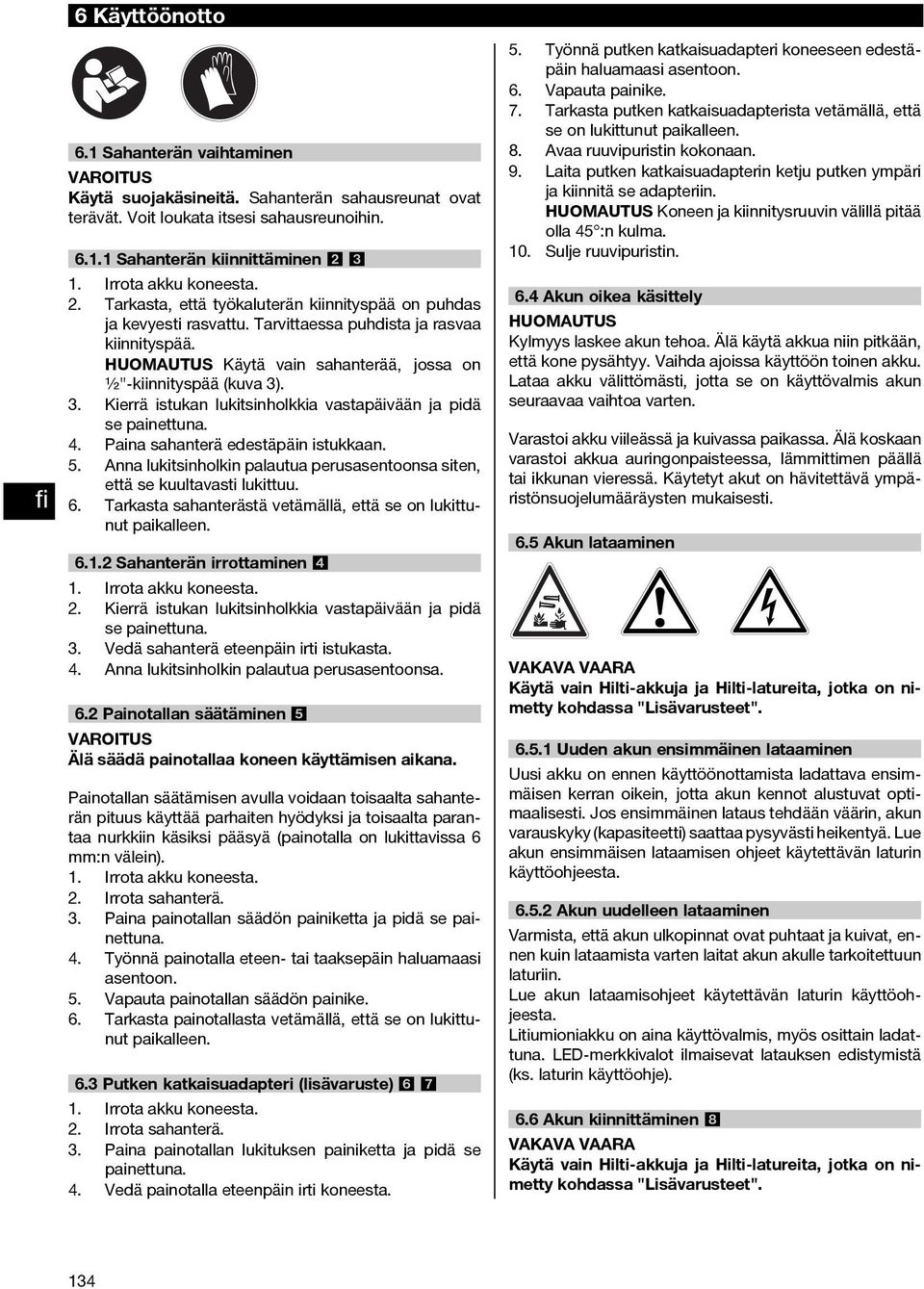 . 3. Kierrä istukan lukitsinholkkia vastapäivään ja pidä se painettuna. 4. Paina sahanterä edestäpäin istukkaan. 5. Anna lukitsinholkin palautua perusasentoonsa siten, että se kuultavasti lukittuu. 6.