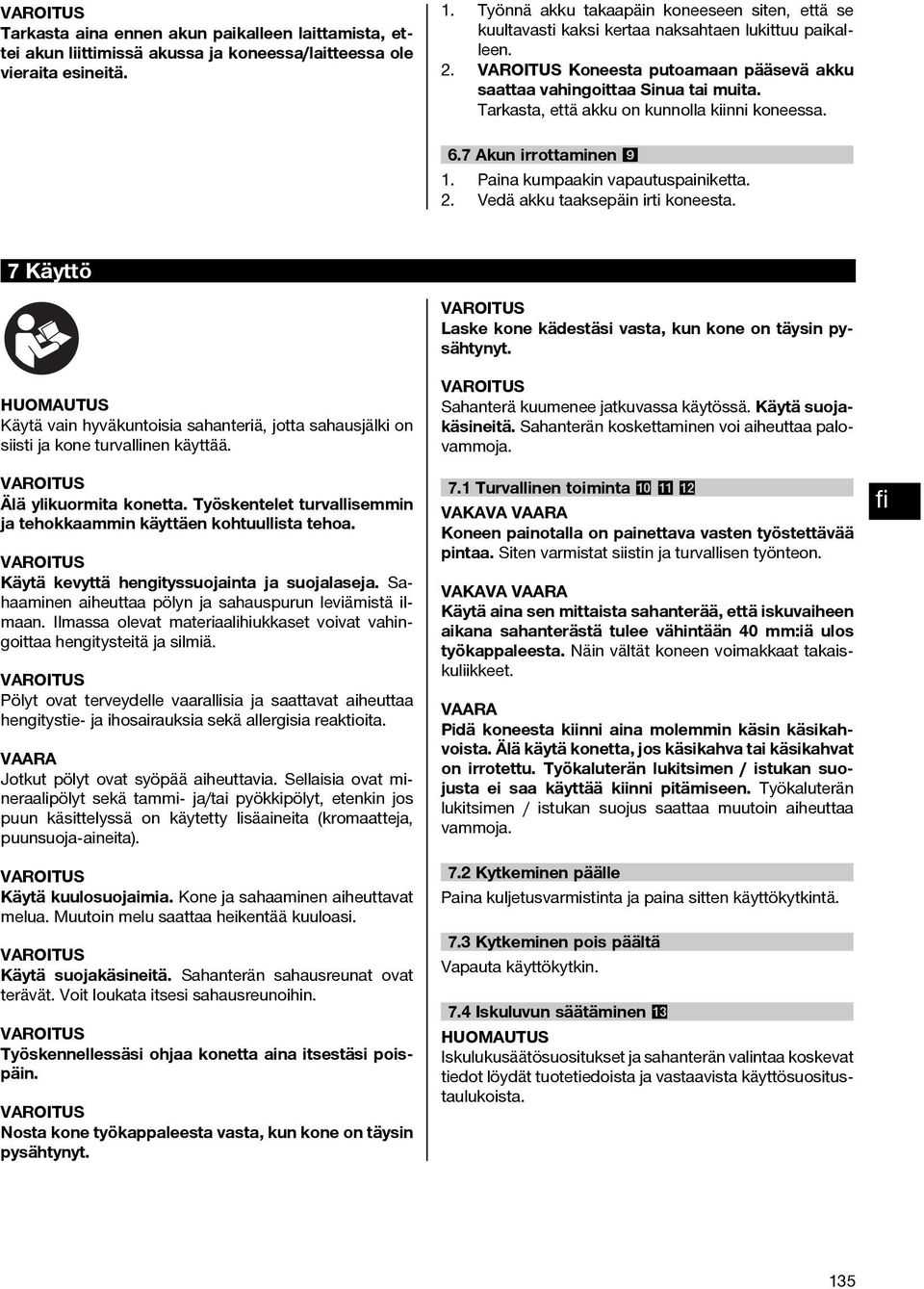 Tarkasta, että akku on kunnolla kiinni koneessa. 6.7 Akun irrottaminen 9 1. Paina kumpaakin vapautuspainiketta. 2. Vedä akku taaksepäin irti koneesta.