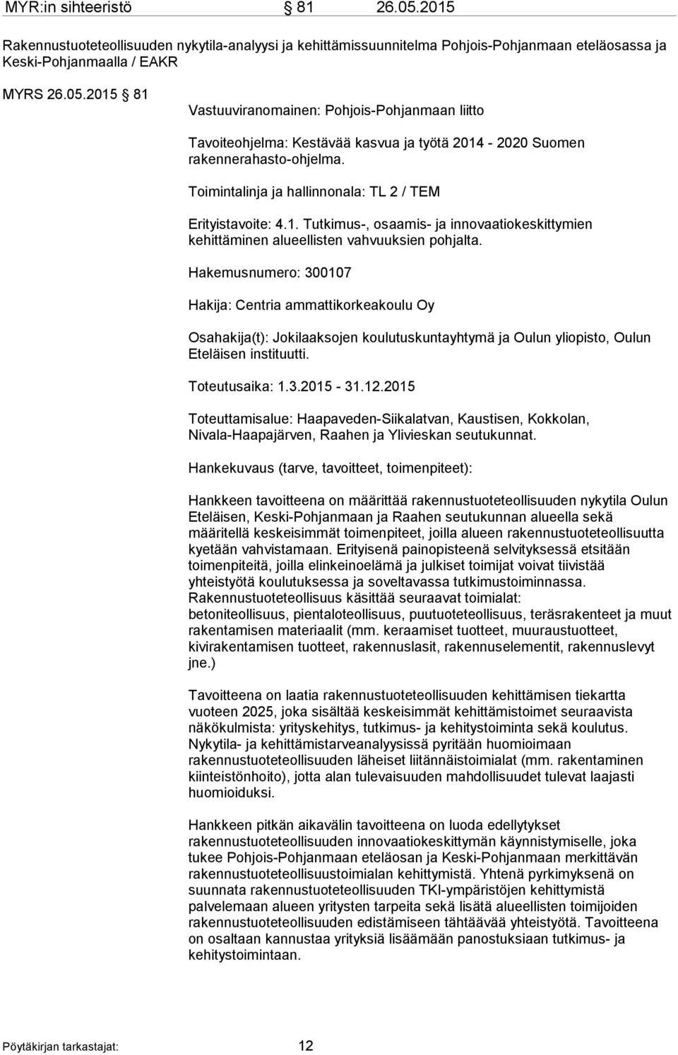 Hakemusnumero: 300107 Hakija: Centria ammattikorkeakoulu Oy Osahakija(t): Jokilaaksojen koulutuskuntayhtymä ja Oulun yliopisto, Oulun Eteläisen instituutti. Toteutusaika: 1.3.2015-31.12.