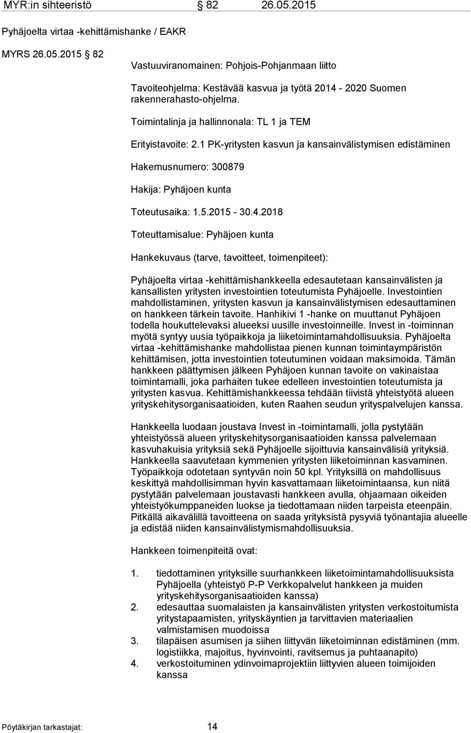 2018 Toteuttamisalue: Pyhäjoen kunta Hankekuvaus (tarve, tavoitteet, toimenpiteet): Pyhäjoelta virtaa -kehittämishankkeella edesautetaan kansainvälisten ja kansallisten yritysten investointien