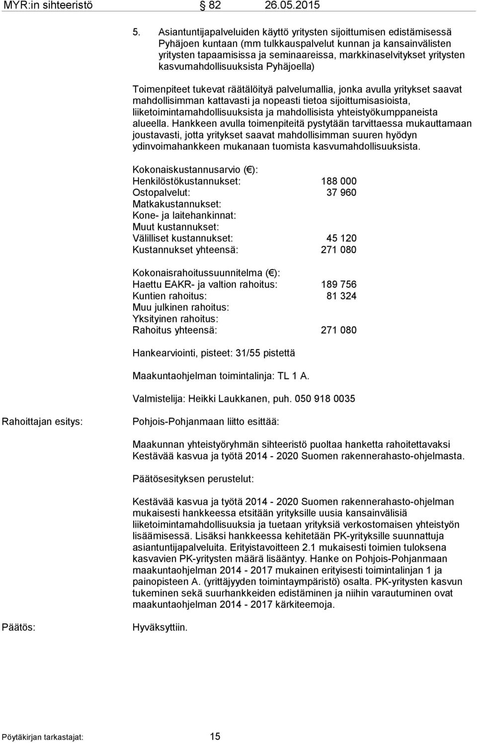 yritysten kasvumahdollisuuksista Pyhäjoella) Toimenpiteet tukevat räätälöityä palvelumallia, jonka avulla yritykset saavat mahdollisimman kattavasti ja nopeasti tietoa sijoittumisasioista,